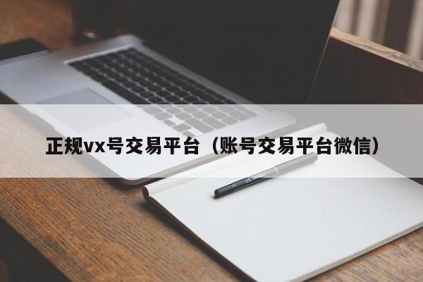 正规vx号交易平台（账号交易平台微信）